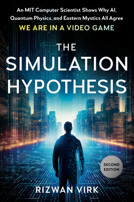 The Simulation Hypothesis: An Mit Computer Scientist Shows Why Ai, Quantum Physics, and Eastern Mystics All Agree We Are in a Video Game-cover