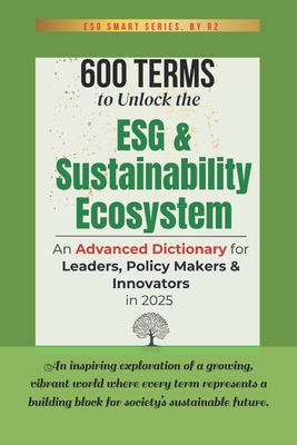 600 Terms to Unlock the ESG and Sustainability Ecosystem: An Advanced Dictionary for Leaders, Policy Makers and Innovators in 2025-cover