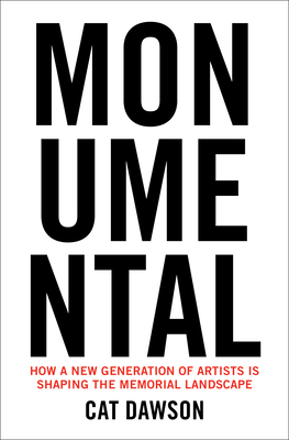 Monumental: How a New Generation of Artists Is Shaping the Memorial Landscape-cover
