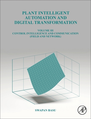 Plant Intelligent Automation and Digital Transformation: Volume III Control Intelligence and Communication (Field and Network)-cover