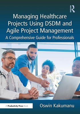 Managing Healthcare Projects Using Dsdm and Agile Project Management: A Comprehensive Guide for Professionals-cover