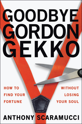 Goodbye Gordon Gekko: How to Find Your Fortune Without Losing Your Soul-cover