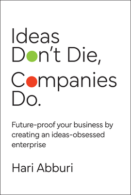 Ideas Don't Die. Companies Do.: Future-Proof Your Business by Creating an Ideas-Obsessed Enterprise-cover