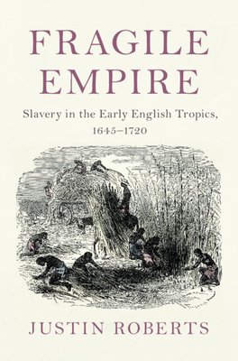 Fragile Empire: Slavery in the Early English Tropics, 1645-1720-cover