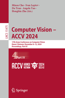 Computer Vision - Accv 2024: 17th Asian Conference on Computer Vision, Hanoi, Vietnam, December 8-12, 2024, Proceedings, Part IV-cover