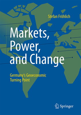 Markets, Power, and Change: Germany's Geoeconomic Turning Point-cover