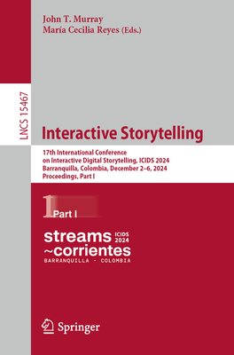 Interactive Storytelling: 17th International Conference on Interactive Digital Storytelling, Icids 2024, Barranquilla, Colombia, December 2-6, 2-cover