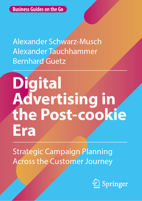 Digital Advertising in the Post-Cookie Era: Strategic Campaign Planning Across the Customer Journey-cover