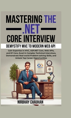 Mastering the .NET Core Interview: Gain Expertise in MVC, ASP.NET Core, Web APIs, and EF Core, Excel in Complex Technical Interviews-cover
