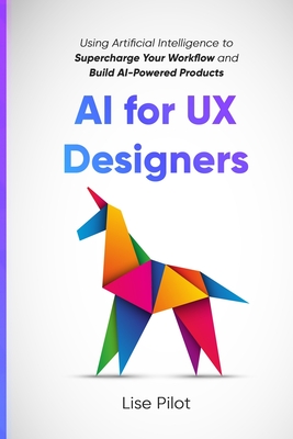 AI for UX Designers: Using Artificial Intelligence to Supercharge Your Workflow and Build AI-Powered Products-cover