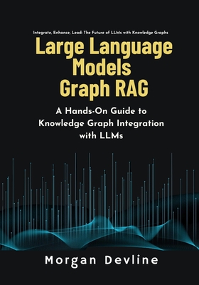Large Language Models Graph RAG: A Hands-On Guide to Knowledge Graph Integration with LLMs-cover