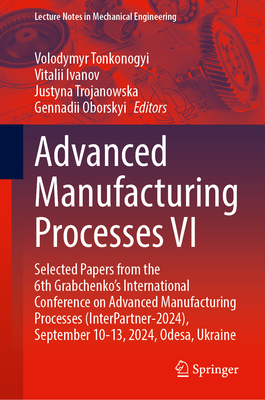 Advanced Manufacturing Processes VI: Selected Papers from the 6th Grabchenko's International Conference on Advanced Manufacturing Processes (Interpart-cover