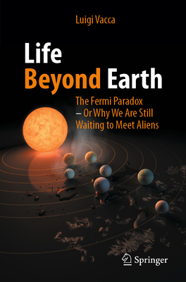 Life Beyond Earth: The Fermi Paradox -- Or Why We Are Still Waiting to Meet Aliens-cover