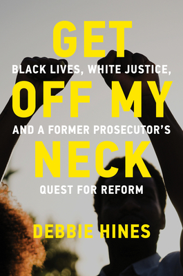 Get Off My Neck: Black Lives, White Justice, and a Former Prosecutor's Quest for Reform-cover
