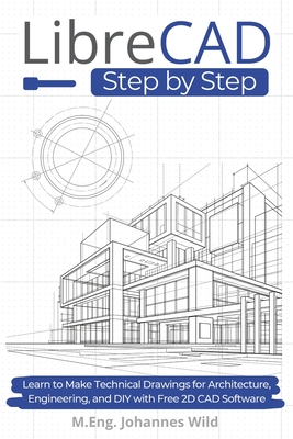 LibreCAD Step by Step: Learn to Make Technical Drawings for Architecture, Engineering, and DIY with Free 2D CAD Software-cover