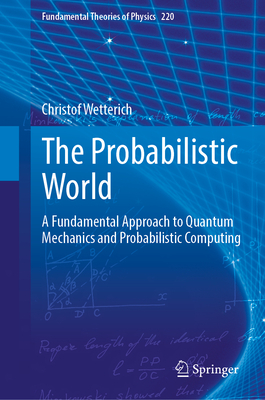 The Probabilistic World: A Fundamental Approach to Quantum Mechanics and Probabilistic Computing-cover