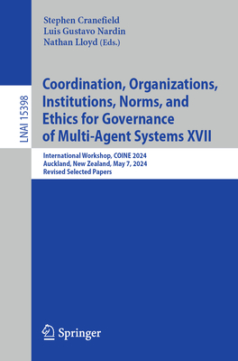Coordination, Organizations, Institutions, Norms, and Ethics for Governance of Multi-Agent Systems XVII: International Workshop, Coine 2024, Auckland,-cover