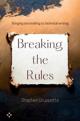 Breaking the Rules: Bringing storytelling to technical writing-cover