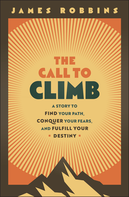 The Call to Climb: A Story to Find Your Path, Conquer Your Fears, and Fulfill Your Destiny-cover