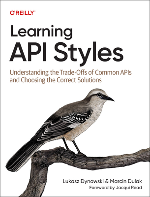 Learning API Styles: Understanding the Trade-Offs of Common APIs and Choosing the Correct Solutions-cover