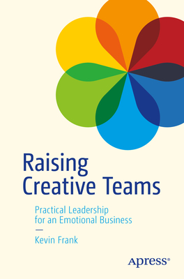 Raising Creative Teams: Practical Leadership for an Emotional Business-cover