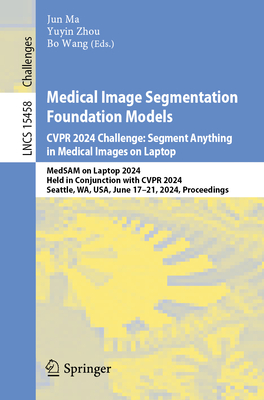 Medical Image Segmentation Foundation Models. Cvpr 2024 Challenge: Segment Anything in Medical Images on Laptop: Medsam on Laptop 2024, Held in Conjun-cover