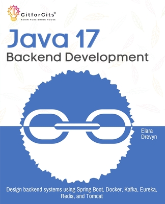 Java 17 Backend Development: Design backend systems using Spring Boot, Docker, Kafka, Eureka, Redis, and Tomcat-cover