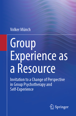 Group Experience as a Resource: Invitation to a Change of Perspective in Group Psychotherapy and Self-Experience-cover