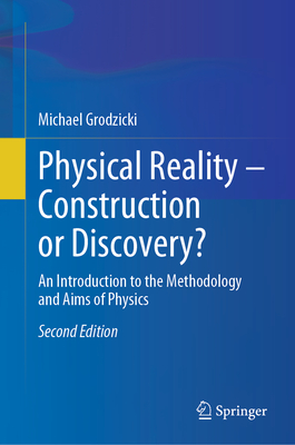 Physical Reality - Construction or Discovery?: An Introduction to the Methodology and Aims of Physics-cover