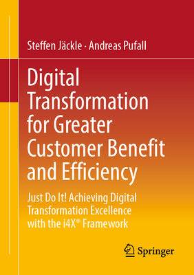 Digital Transformation for Greater Customer Benefit and Efficiency: Just Do It! Achieving Digital Transformation Excellence with the I4x(r) Framework-cover