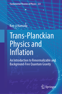 Trans-Planckian Physics and Inflation: An Introduction to Renormalizable and Background-Free Quantum Gravity-cover