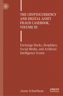 The Cryptocurrency and Digital Asset Fraud Casebook, Volume III: Exchange Hacks, Deepfakes, Social Media, and Artificial Intelligence Scams-cover