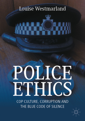 Police Ethics: Cop Culture, Corruption and the Blue Code of Silence-cover