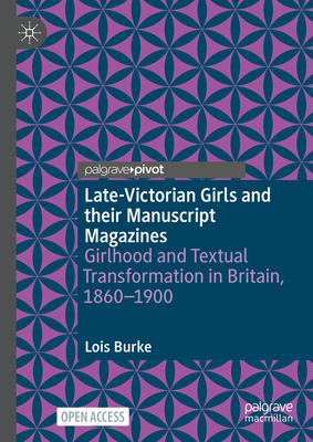 Late-Victorian Girls and Their Manuscript Magazines: Girlhood and Textual Transformation in Britain, 1860-1900-cover