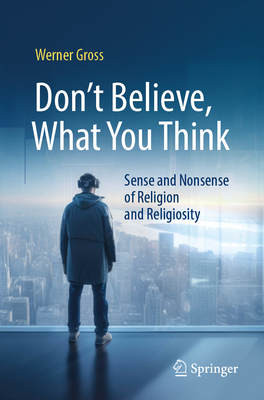Don't Believe, What You Think: Sense and Nonsense of Religion and Religiosity-cover