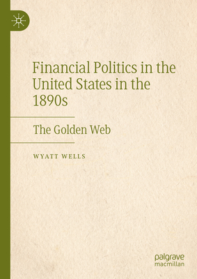Financial Politics in the United States in the 1890s: The Golden Web-cover