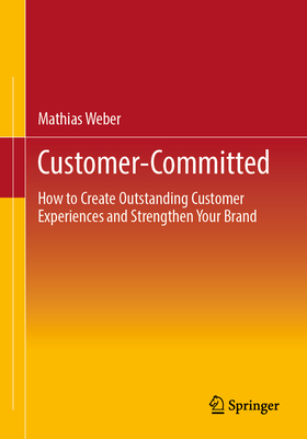 Customer-Committed: How to Create Outstanding Customer Experiences and Strengthen Your Brand-cover