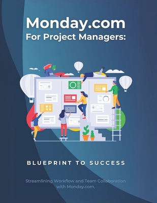 Monday.com for Project Managers: Blueprint to Success: Streamlining Workflow and Team Collaboration with Monday.com-cover