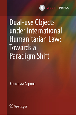 Dual-Use Objects Under International Humanitarian Law: Towards a Paradigm Shift-cover