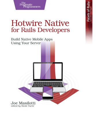 Hotwire Native for Rails Developers: Build Native Mobile Apps Using Your Server-cover