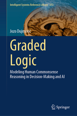 Graded Logic: Modeling Human Commonsense Reasoning in Decision-Making and AI-cover