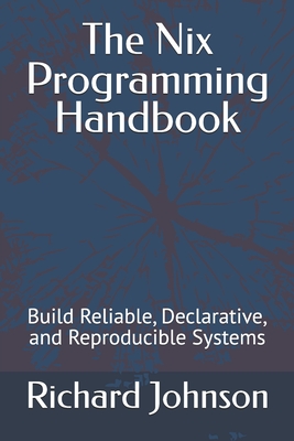 The Nix Programming Handbook: Build Reliable, Declarative, and Reproducible Systems-cover