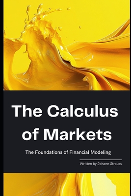 The Calculus of Markets: The Foundations of Financial Modeling: A Comprehensive Guide 2025-cover