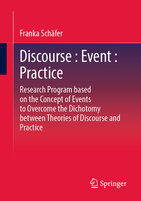 Discourse: Event: Practice: Research Program Based on the Concept of Events to Overcome the Dichotomy Between Discourse and Practice Theories-cover