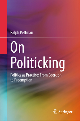 On Politicking: Politics as Practice: From Coercion to Preemption-cover