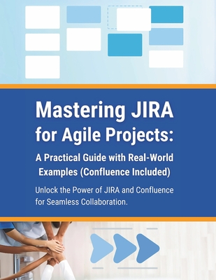 Mastering JIRA for Agile Projects: A Practical Guide with Real-World Examples (Confluence Included): Unlock the Power of JIRA and Confluence for Seaml-cover