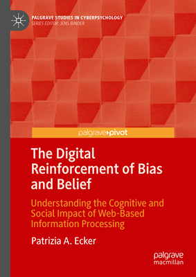 The Digital Reinforcement of Bias and Belief: Understanding the Cognitive and Social Impact of Web-Based Information Processing-cover