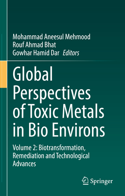 Global Perspectives of Toxic Metals in Bio Environs: Volume 2: Biotransformation, Remediation and Technological Advances-cover
