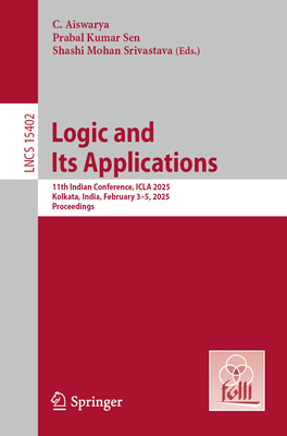 Logic and Its Applications: 11th Indian Conference, Icla 2025, Kolkata, India, February 3-5, 2025, Proceedings-cover