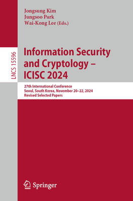 Information Security and Cryptology - Icisc 2024: 27th International Conference, Seoul, South Korea, November 20-22, 2024, Revised Selected Papers-cover